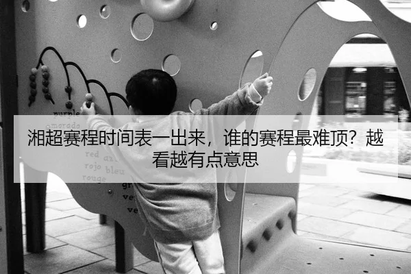 湘超赛程时间表一出来，谁的赛程最难顶？越看越有点意思