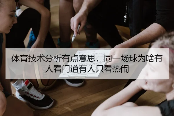 体育技术分析有点意思，同一场球为啥有人看门道有人只看热闹
