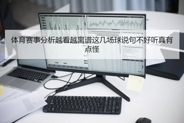 体育赛事分析越看越离谱这几场球说句不好听真有点怪