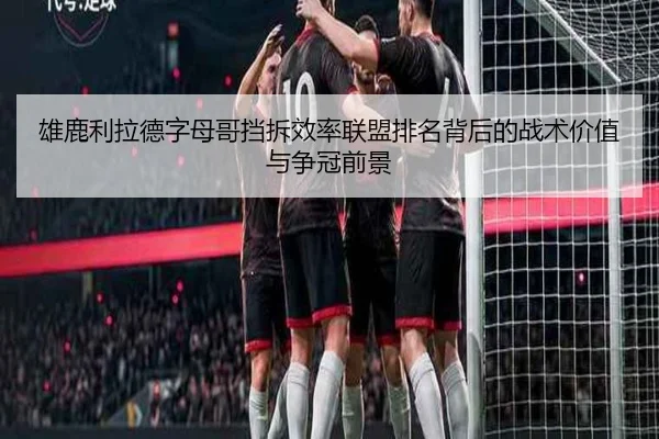 雄鹿利拉德字母哥挡拆效率联盟排名背后的战术价值与争冠前景
