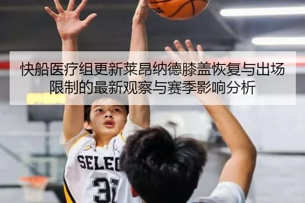 快船医疗组更新莱昂纳德膝盖恢复与出场限制的最新观察与赛季影响分析