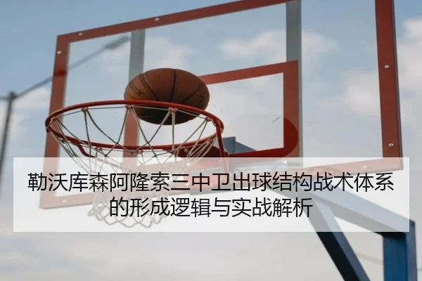 勒沃库森阿隆索三中卫出球结构战术体系的形成逻辑与实战解析