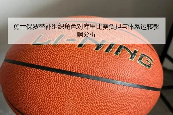 勇士保罗替补组织角色对库里比赛负担与体系运转影响分析