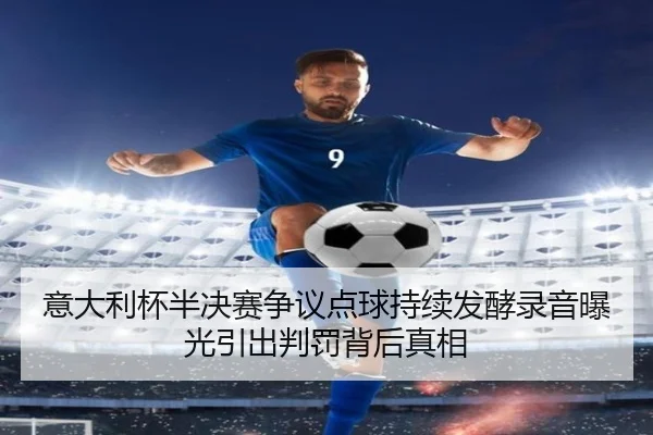 意大利杯半决赛争议点球持续发酵录音曝光引出判罚背后真相